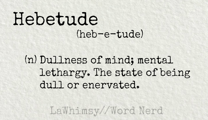 hebetude-definition-word-nerd-via-lawhimsy