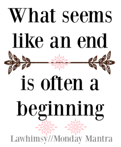 What seems like an end is often a beginning life wisdom quote Monday Mantra 91 via lawhimsy