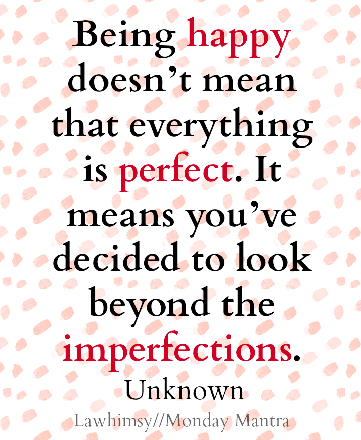 being-happy-doesnt-mean-that-everything-is-perfect-it-means-youve-decided-to-look-beyond-the-imperfections-unknown-quote-monday-mantra-148-via-lawhimsy