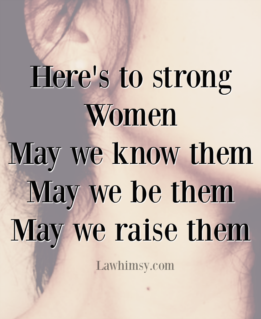 https://lawhimsy.files.wordpress.com/2018/03/heres-to-strong-women-may-we-know-them-may-we-be-them-may-we-raise-them-quote-via-lawhimsy.png