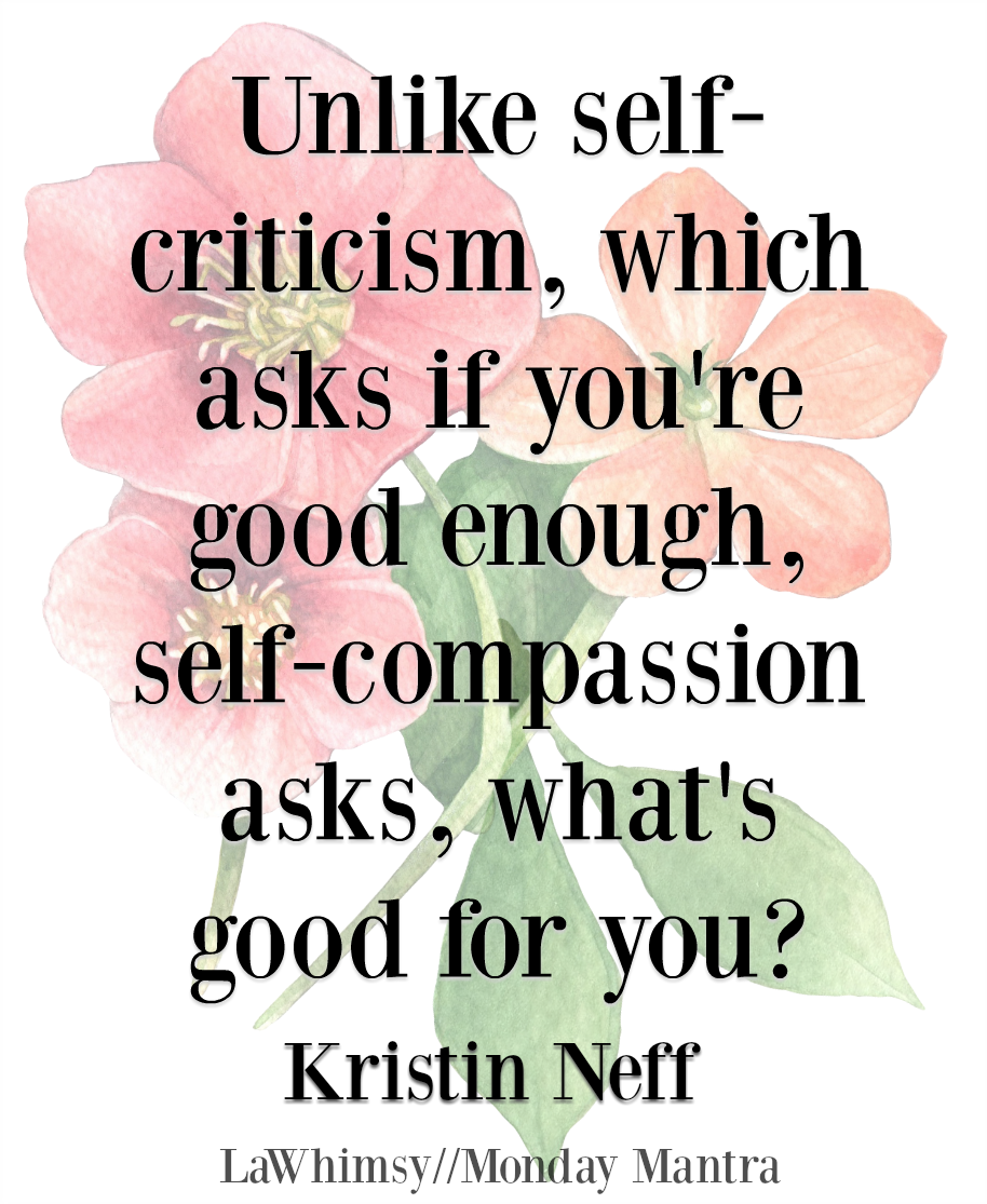 unlike-self-criticism-which-asks-if-you_re-good-enough-self-compassion-asks-what_s-good-for-you-kristen-neff-quote-monday-mantra-199-via-lawhimsy.png