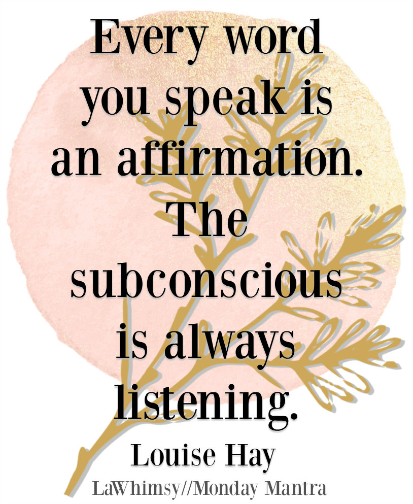 every-word-you-speak-is-an-affirmation-the-subconscious-is-always-listening-louise-hay-quote-monday-mantra-217-via-lawhimsy.png